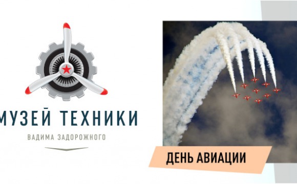 Музей техники Вадима Задорожного в Красногорске приглашает на День авиации
