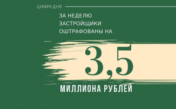 Главгосстройнадзор на этой неделе оштрафовал застройщиков на 3,5 млн. рублей