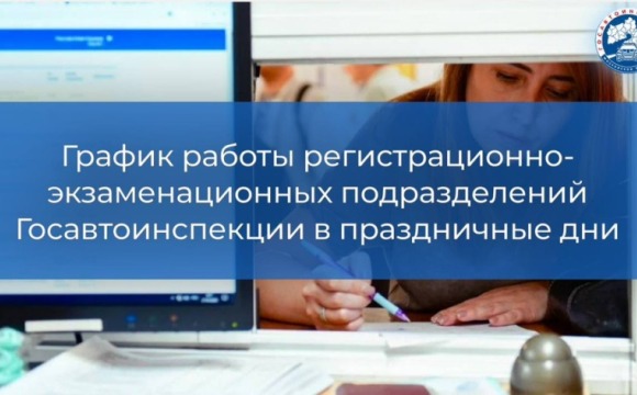 В выходные и праздничные дни регистрационно-экзаменационные подразделения Госавтоинспекции будут осуществлять приём граждан в следующем режиме: