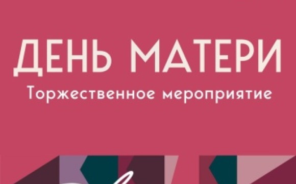 27 ноября во Дворце культуры «Подмосковье» пройдет празднование Дня матери