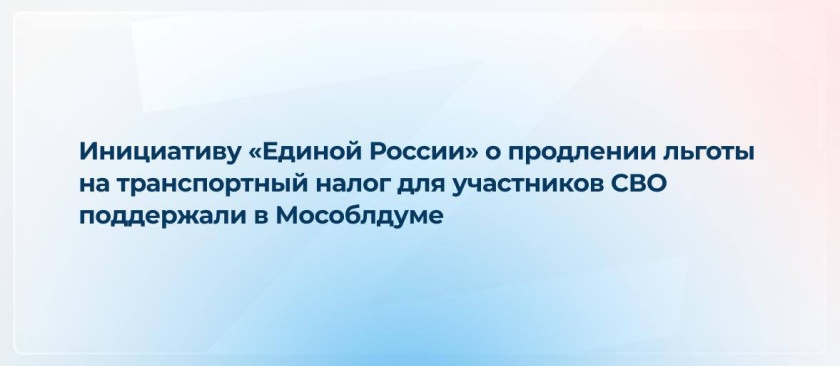 В Мособлдуме поддержали инициативу «Единой России» по продлению льготы на транспортный налог для участников СВО
